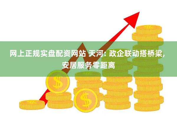 网上正规实盘配资网站 天河: 政企联动搭桥梁, 安居服务零距离